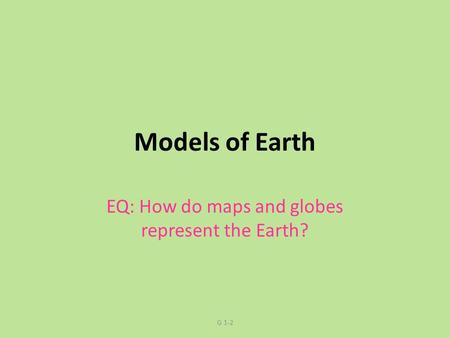 EQ: How do maps and globes represent the Earth?