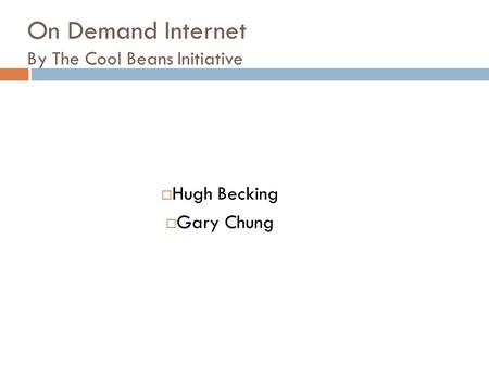 On Demand Internet By The Cool Beans Initiative  Hugh Becking  Gary Chung.