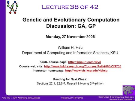 Computing & Information Sciences Kansas State University Monday, 27 Nov 2006CIS 490 / 730: Artificial Intelligence Lecture 38 of 42 Monday, 27 November.