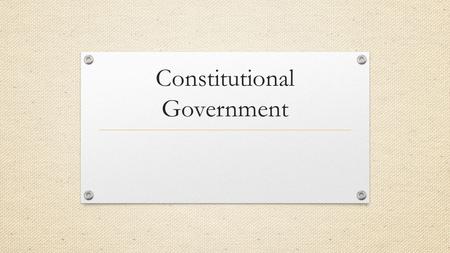 Constitutional Government. 4 Basic Principles of the Constitution 1) It spells out the powers of government 2) It limits those powers 3) Tells how the.