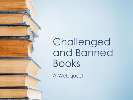 Challenged and Banned Books A Webquest. Directions 1. Follow the links on the slideshow, and answer the questions that correspond with each slide. 2.