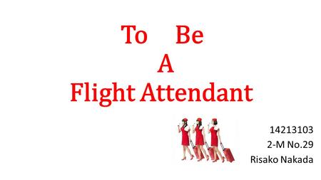 To Be A Flight Attendant 14213103 2-M No.29 Risako Nakada.