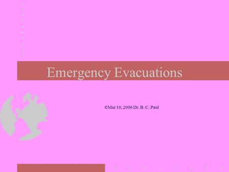 Emergency Evacuations ©Mar 10, 2006 Dr. B. C. Paul.