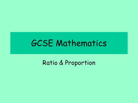 GCSE Mathematics Ratio & Proportion. Aims To simplify ratios To write ratios in unitary form To compare ratios and fractions.