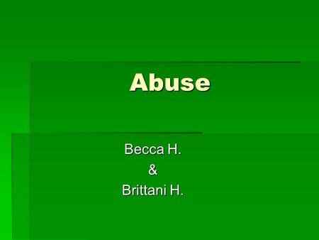 Abuse Becca H. & Brittani H.. What Is Physical Abuse?  Physical abuse is an act of another person causing harm to another person.  I.E. punching, pinching,