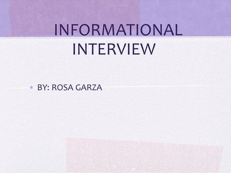 INFORMATIONAL INTERVIEW BY: ROSA GARZA. Valerie Garay MSW Title: Facility Investigator Department of Licensed Resources Works for: Child Protective Services.