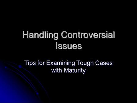 Handling Controversial Issues Tips for Examining Tough Cases with Maturity.