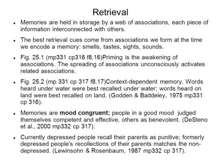 Retrieval Memories are held in storage by a web of associations, each piece of information interconnected with others. The best retrieval cues come from.