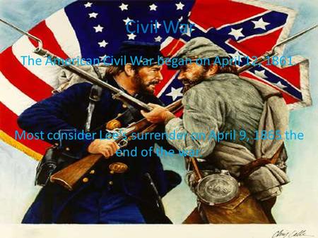 Civil War The American Civil War began on April 12, 1861.