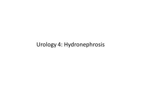 Urology 4: Hydronephrosis. Contents Definition Etiology Pathology Clinical features Special investigations Treatment 2.