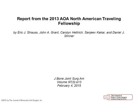 Report from the 2013 AOA North American Traveling Fellowship by Eric J. Strauss, John A. Grant, Carolyn Hettrich, Sanjeev Kakar, and Daniel J. Stinner.
