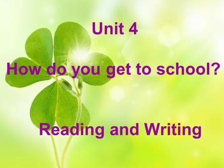Unit 4 How do you get to school? Reading and Writing.