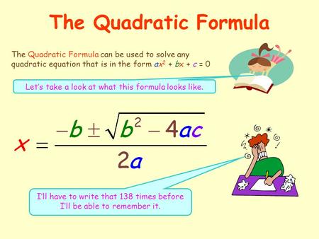 The Quadratic Formula The Quadratic Formula can be used to solve any quadratic equation that is in the form ax2 + bx + c = 0 Let’s take a look at what.