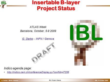 IBL Project Status G. Darbo – INFN / Genova AW, 9 October 2009 o Insertable B-layer Project Status ATLAS Week Barcelona, October, 5-9 2009 G. Darbo - INFN.