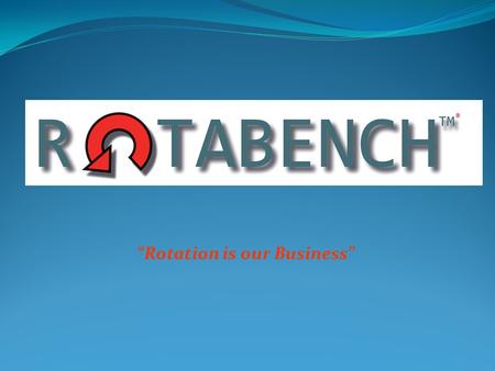 “Rotation is our Business” ®. Why choose “Rotabench” ? The Rotabench was conceived to solve the problems that I encountered every day in the servicing.