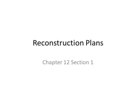 Reconstruction Plans Chapter 12 Section 1. The Reconstruction Battle Begins (pages 386–389) A. Union troops had devastated most Southern cities and the.