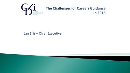 Jan Ellis – Chief Executive.  The macro challenge for careers professionals: 1. The careers and inspiration policy is very narrow interpretation of.