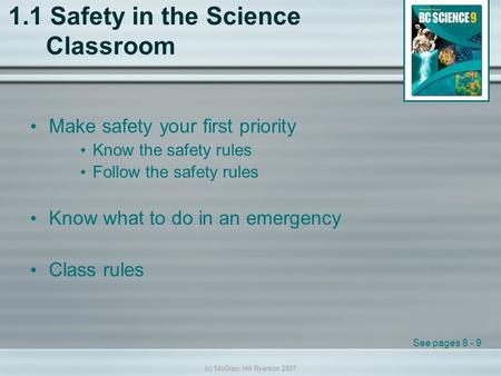 (c) McGraw Hill Ryerson 2007 1.1 Safety in the Science Classroom Make safety your first priority Know the safety rules Follow the safety rules Know what.