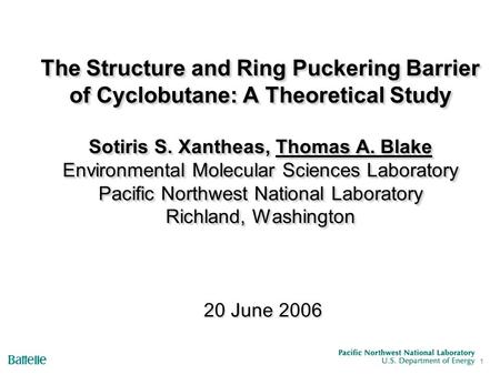 1 The Structure and Ring Puckering Barrier of Cyclobutane: A Theoretical Study Sotiris S. Xantheas, Thomas A. Blake Environmental Molecular Sciences Laboratory.