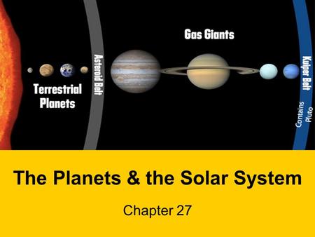 The Planets & the Solar System Chapter 27. The Solar System Ch. 27 Sec 1 What are the 2 “planetary neighborhoods”? –inner planets –outer planets What.