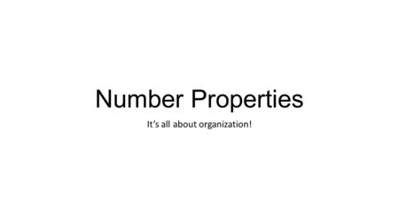 Number Properties It’s all about organization!. What is a property? In math, properties are basic building blocks of math. They are rules that are always.