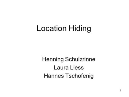 1 Location Hiding Henning Schulzrinne Laura Liess Hannes Tschofenig.