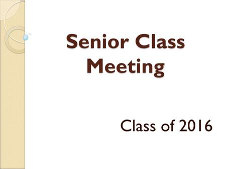 Senior Class Meeting Class of 2016. Counselors ◦ Mr. Hanson – last names A – J  ◦ Mrs. Butler.