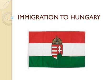 IMMIGRATION TO HUNGARY. Mostly Hungarian nationalities immigrate Just a few percent of them are foreigners But their average age is lower and they are.