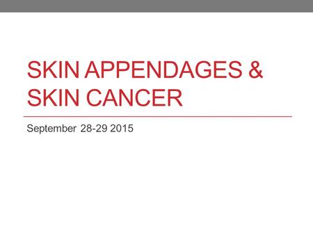 SKIN APPENDAGES & SKIN CANCER September 28-29 2015.