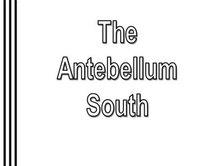 Characteristics of the Antebellum South 1.Primarily agrarian. 2.Economic power shifted from the “ upper South ” to the “ lower South. ” 3.“ Cotton Is.