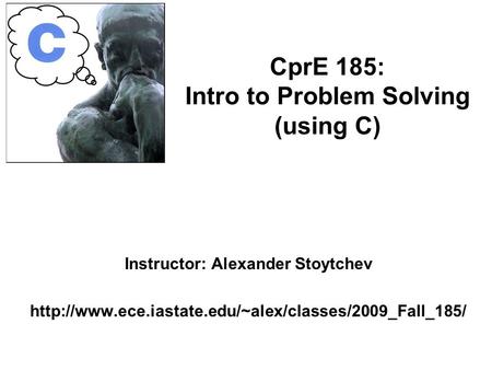 Instructor: Alexander Stoytchev  CprE 185: Intro to Problem Solving (using C)