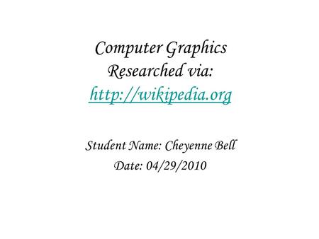 Computer Graphics Researched via:   Student Name: Cheyenne Bell Date: 04/29/2010.