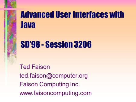 Advanced User Interfaces with Java SD’98 - Session 3206 Ted Faison Faison Computing Inc.