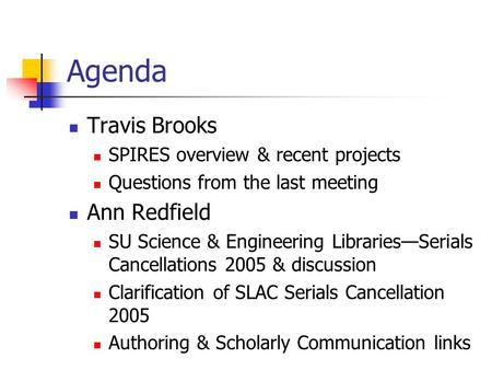 Agenda Travis Brooks SPIRES overview & recent projects Questions from the last meeting Ann Redfield SU Science & Engineering Libraries—Serials Cancellations.