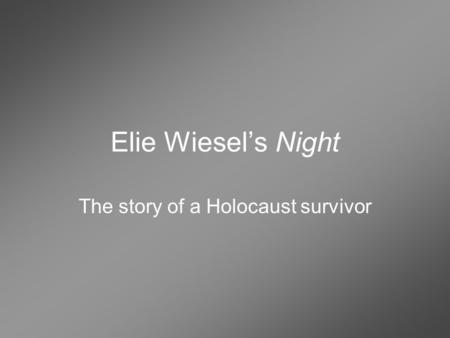 Elie Wiesel’s Night The story of a Holocaust survivor.