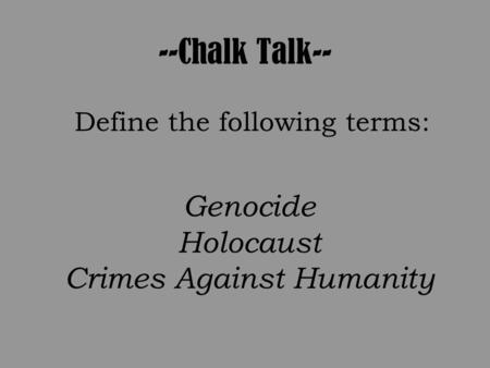 --Chalk Talk-- Genocide Holocaust Crimes Against Humanity Define the following terms: