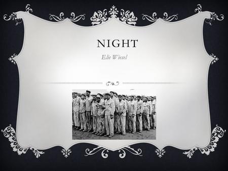 NIGHT Elie Wiesel. CHAPTER ONE  “I cried because…because something inside me felt the need to cry.” Arriving at camp. Jews behind barbed wire.