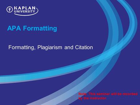 APA Formatting Formatting, Plagiarism and Citation Note: This seminar will be recorded by the instructor.