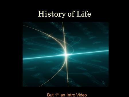History of Life But 1 st an Intro Video. Timeline Big Bang: ~13.75 bya (billion yr ago) – or 13.75 Ga Giga = Ga = 10^9 – or 433.6 x 10^15 seconds (SI.