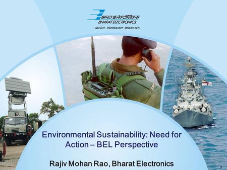 1 Environmental Sustainability: Need for Action – BEL Perspective Rajiv Mohan Rao, Bharat Electronics.
