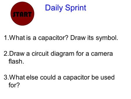 Daily Sprint START What is a capacitor? Draw its symbol.