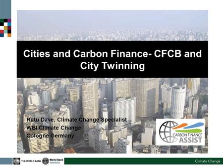 Cities and Carbon Finance- CFCB and City Twinning Rutu Dave, Climate Change Specialist WBI Climate Change Cologne Germany.