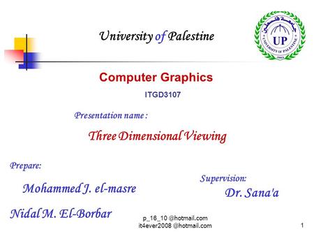 University of Palestine Computer Graphics ITGD3107 Prepare: Mohammed J. el-masre Nidal M. El-Borbar Supervision: