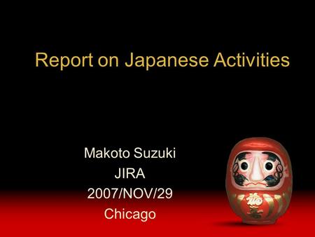 Report on Japanese Activities Makoto Suzuki JIRA 2007/NOV/29 Chicago.