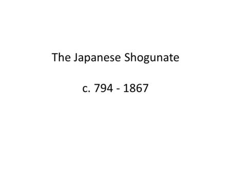 The Japanese Shogunate c. 794 - 1867. Some basic information Two main religions – Shinto and Buddhism The national capital moved from Nara to Kyoto and.