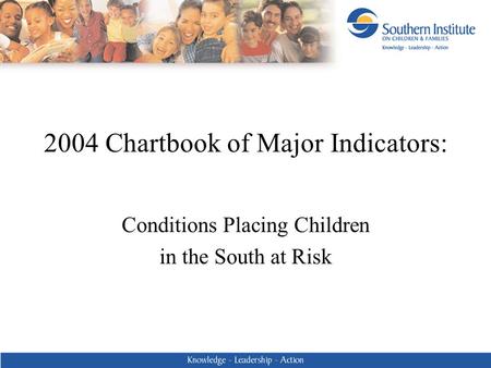 2004 Chartbook of Major Indicators: Conditions Placing Children in the South at Risk.