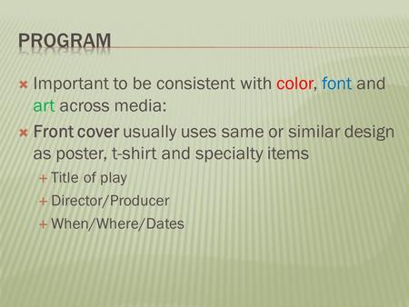  Important to be consistent with color, font and art across media:  Front cover usually uses same or similar design as poster, t-shirt and specialty.