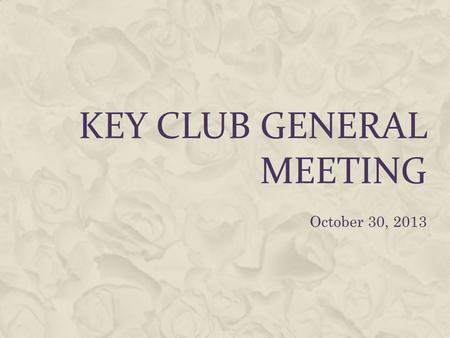 KEY CLUB GENERAL MEETING October 30, 2013. AGENDA Call to Order Key Club Pledge Old Business New Business Adjournment.