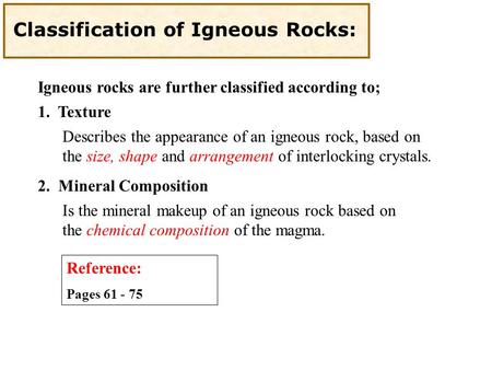 Igneous rocks are further classified according to; Describes the appearance of an igneous rock, based on the size, shape and arrangement of interlocking.