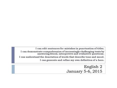English 2 January 5-6, 2015 I can edit sentences for mistakes in punctuation of titles. I can demonstrate comprehension of increasingly challenging texts.